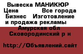 Вывеска МАНИКЮР › Цена ­ 5 000 - Все города Бизнес » Изготовление и продажа рекламы   . Амурская обл.,Сковородинский р-н